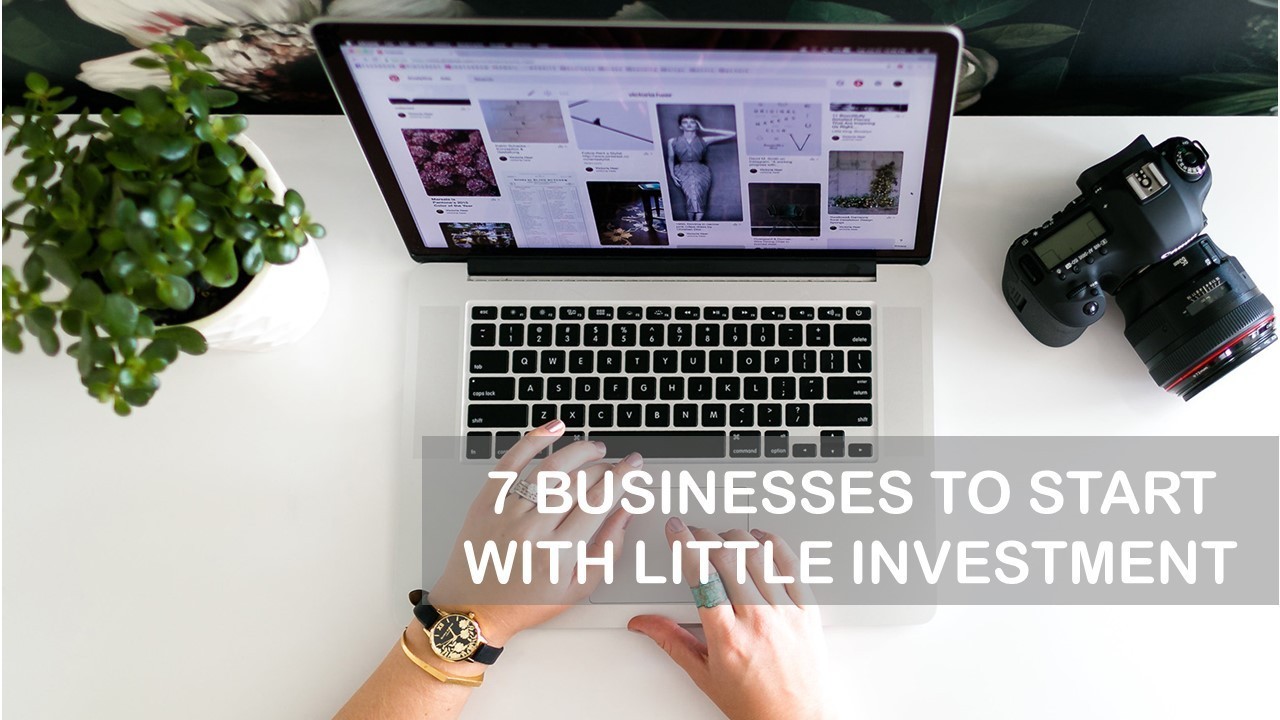 7 Businesses to Start With Little Investment