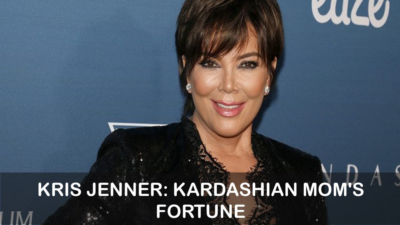 Kris Jenner: Kardashian mom's fortune