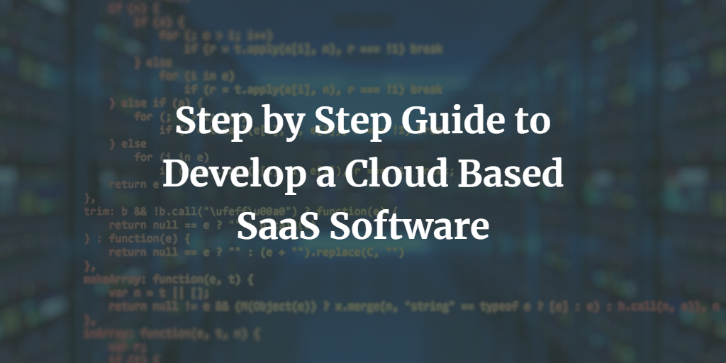 Step by Step Guide to Develop a Cloud Based SaaS Software